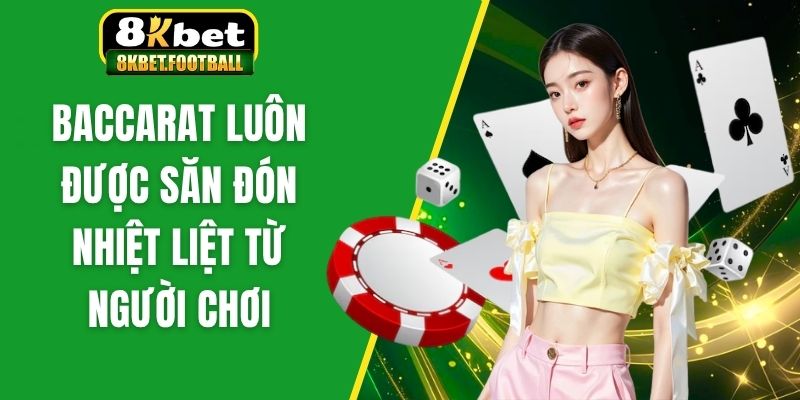Baccarat luôn được săn đón nhiệt liệt từ người chơi
