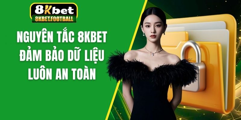 Nguyên tắc 8kbet đảm bảo dữ liệu luôn an toàn