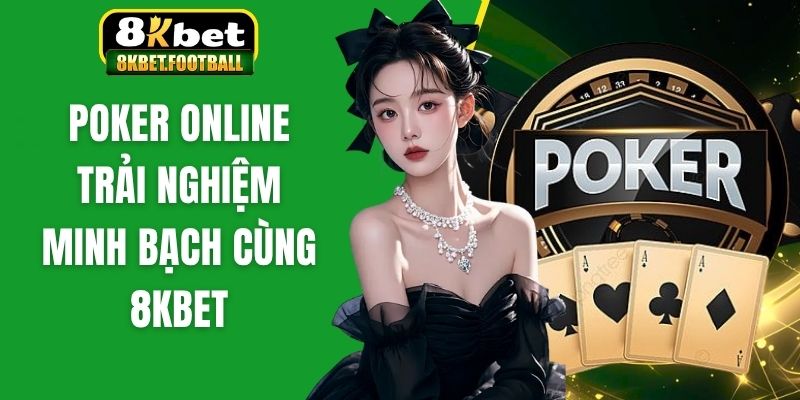 Poker online - Trải nghiệm minh bạch cùng 8KBet